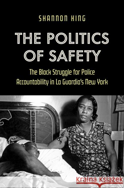 The Politics of Safety: The Black Struggle for Police Accountability in La Guardia's New York Shannon King 9781469676173