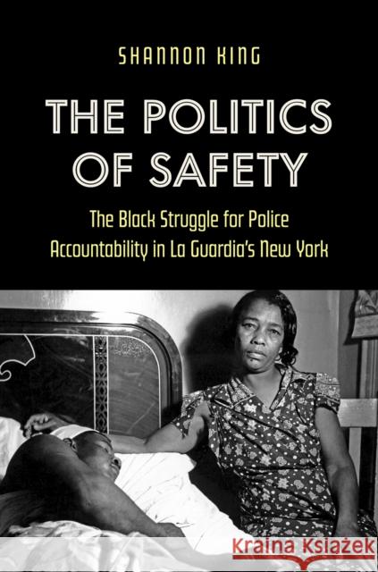 The Politics of Safety: The Black Struggle for Police Accountability in La Guardia's New York Shannon King 9781469676173 University of North Carolina Press