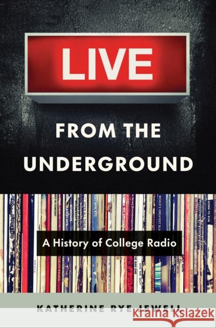Live from the Underground: A History of College Radio Katherine Rye Jewell 9781469676203 University of North Carolina Press