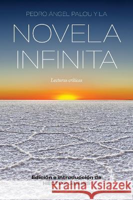 Pedro ?ngel Palou y la novela infinita: Lecturas cr?ticas H?ctor Jaimes 9781469676814