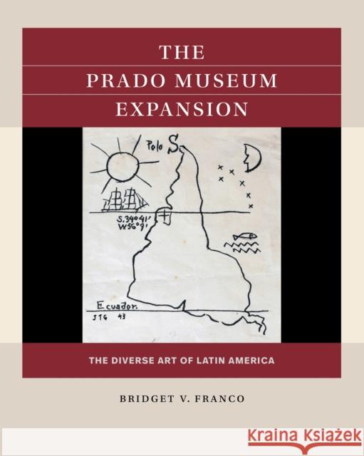 The Prado Museum Expansion: The Diverse Art of Latin America Bridget Franco 9781469676852 University of North Carolina Press