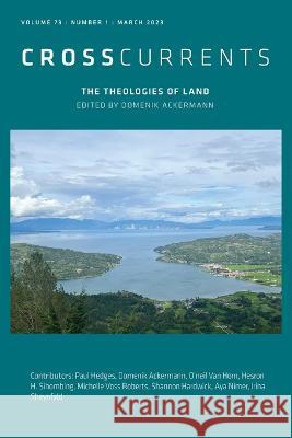 CrossCurrents: The Theologies of Land: Volume 73, Number 1, March 2023 Domenik Ackermann S. Brent Rodriguez-Plate 9781469677293