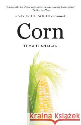 Corn: A Savor the South Cookbook Tema Flanagan 9781469677552 University of North Carolina Press