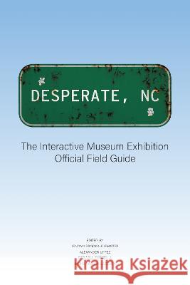 Desperate, NC: The Interactive Museum Exhibition Official Field Guide Cadwell Turnbull, Alexander Lopez, Misha Vaagen Lazzara 9781469677743