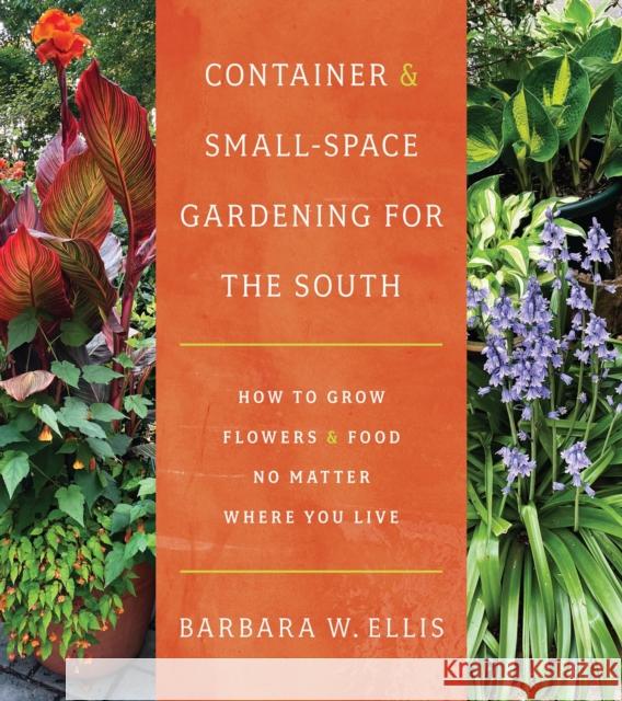 Container and Small-Space Gardening for the South: How to Grow Flowers and Food No Matter Where You Live Barbara W. Ellis 9781469678290 The University of North Carolina Press