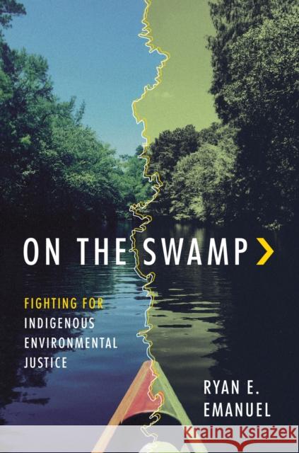 On the Swamp: Fighting for Indigenous Environmental Justice Ryan Emanuel 9781469678313 The University of North Carolina Press