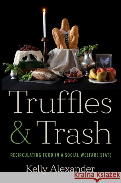 Truffles and Trash: Recirculating Food in a Social Welfare State Kelly Alexander 9781469678580