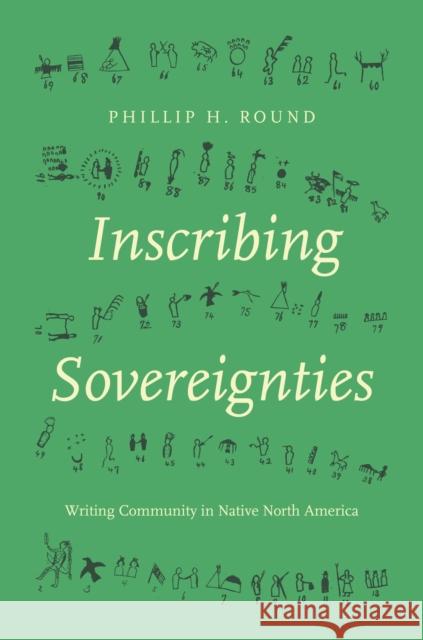 Inscribing Sovereignties: Writing Community in Native North America Phillip H. Round 9781469680682 University of North Carolina Press