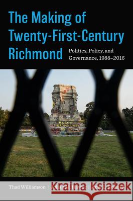 The Making of Twenty-First-Century Richmond: Politics, Policy, and Governance, 1988-2016 Thad Williamson Julian M. Hayter Amy L. Howard 9781469681283 University of North Carolina Press