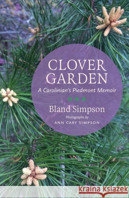 Clover Garden: A Carolinian's Piedmont Memoir Bland Simpson Ann Cary Simpson 9781469682891