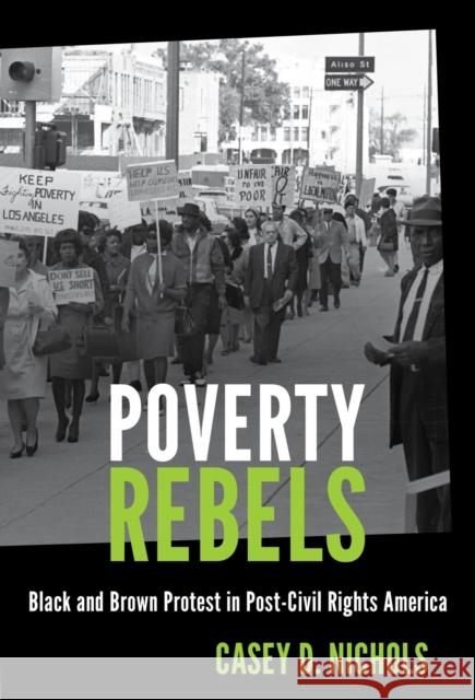 Poverty Rebels: Black and Brown Protest in Post-Civil Rights America Casey D. Nichols 9781469684666 University of North Carolina Press