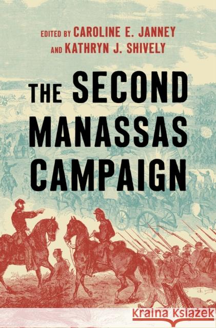 The Second Manassas Campaign Caroline E. Janney Kathryn J. Shively 9781469685366