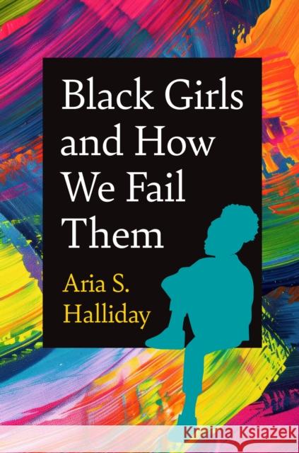 Black Girls and How We Fail Them Aria S. Halliday 9781469686103 University of North Carolina Press