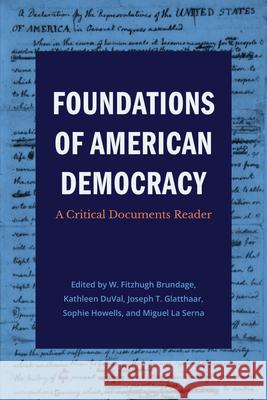 Foundations of American Democracy: A Critical Documents Reader W. Fitzhugh Brundage Kathleen Duval Joseph T. Glatthaar 9781469689234 Unc at Chapel Hill Department of History