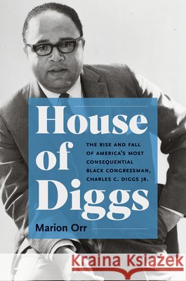 House of Diggs: The Rise and Fall of America's Most Consequential Black Congressman, Charles C. Diggs Jr. Marion Orr 9781469689326 University of North Carolina Press