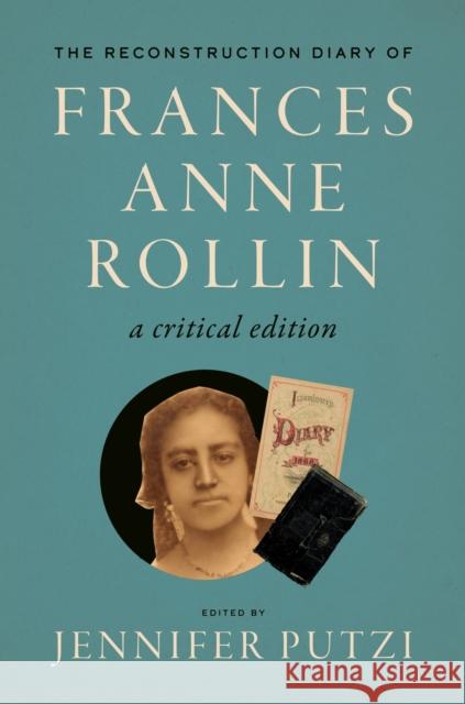 The Reconstruction Diary of Frances Anne Rollin: A Critical Edition Frances Anne Rollin Jennifer Putzi 9781469690025 University of North Carolina Press