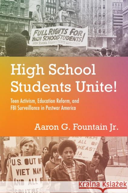 High School Students Unite!: Teen Activism, Education Reform, and FBI Surveillance in Postwar America Aaron G. Fountain Jr. 9781469691817 University of North Carolina Press