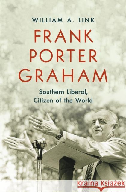 Frank Porter Graham: Southern Liberal, Citizen of the World William A. Link 9781469692067