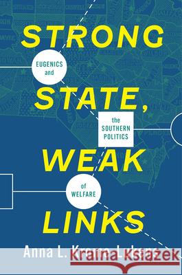 Strong State, Weak Links: Eugenics and the Southern Politics of Welfare Anna Krome-Lukens 9781469693675 University of North Carolina Press