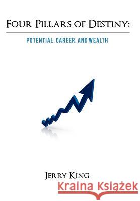 Four Pillars of Destiny: Potential, Career, and Wealth King, Jerry 9781469700083 iUniverse.com
