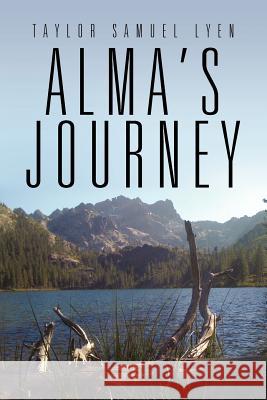 Alma's Journey Taylor Samuel Lyen 9781469700366 iUniverse.com