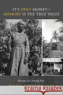 It's Only Money-Memory Is the True Value: Musings of a Journey Past Fonrose F. a. C. P., Harold A. 9781469709345 iUniverse.com