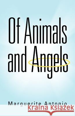 Of Animals and Angels Marguerite Antonio 9781469709567 iUniverse.com