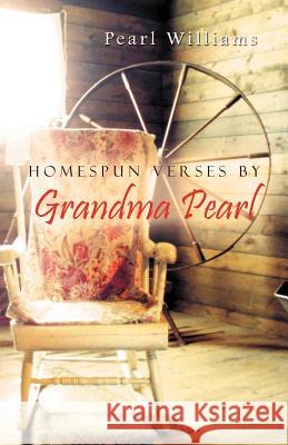 Homespun Verses by Grandma Pearl Pearl Williams 9781469731520