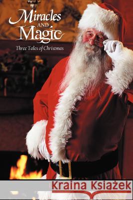 Miracles and Magic: Three Tales of Christmas Richard, L. E. 9781469732220 iUniverse.com