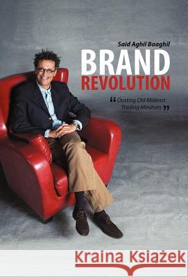 Brand Revolution: Ousting Old Mideast Trading Mindsets Baaghil, Said Aghil 9781469732510 iUniverse.com