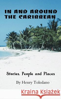 In and Around the Caribbean: Stories, People and Places Toledano, Henry 9781469732534