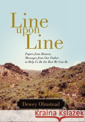 Line Upon Line: Papers from Heaven, Messages from Our Father to Help Us Be the Best We Can Be Olmstead, Dewey 9781469734859