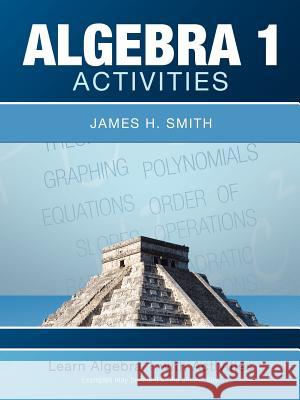 Algebra 1 Activities James H. Smith 9781469736952 iUniverse.com