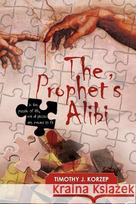 The Prophet's Alibi Timothy J. Korzep 9781469737010 iUniverse.com