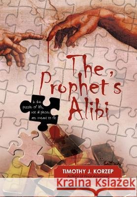 The Prophet's Alibi Timothy J. Korzep 9781469737027 iUniverse.com