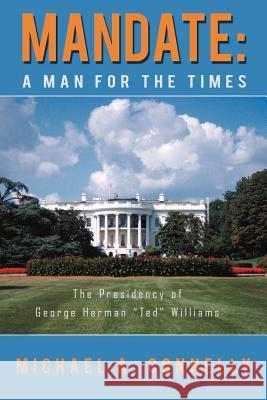 Mandate: A Man for the Times the Presidency of George Herman Ted Williams Connelly, Michael A. 9781469739656 iUniverse.com
