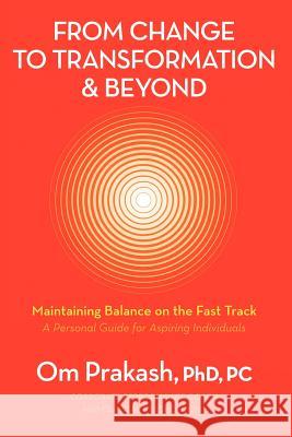 From Change to Transformation and Beyond: Maintaining Balance on the Fast Track of Life Chouhan, Omar Prakash 9781469746579