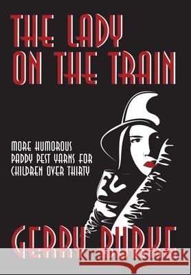 The Lady on the Train: More Humorous Paddy Pest Yarns for Children over Thirty Burke, Gerry 9781469746937 iUniverse.com