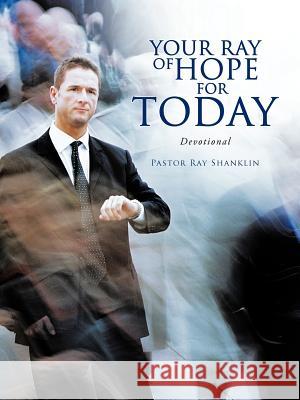 Your Ray of Hope for Today: Devotional Shanklin, Pastor Ray 9781469747118