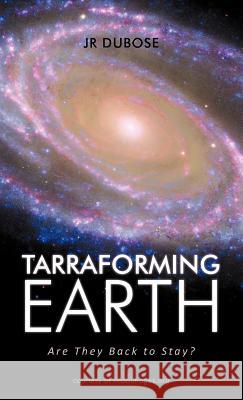 Tarraforming Earth: Are They Back to Stay? Dubose, Jessie R. 9781469753003 iUniverse.com