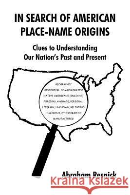 In Search of American Place-Name Origins: Clues to Understanding Our Nation's Past and Present Resnick, Abraham 9781469758053