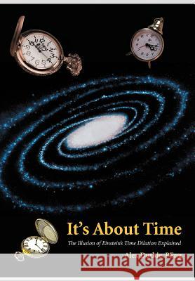 It's about Time: The Illusion of Einstein's Time Dilation Explained Duthie Peng, Alex 9781469758244