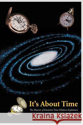 It's about Time: The Illusion of Einstein's Time Dilation Explained Duthie Peng, Alex 9781469758268