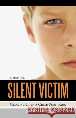 Silent Victim: Growing Up in a Child Porn Ring Fielding, Timmy 9781469758282