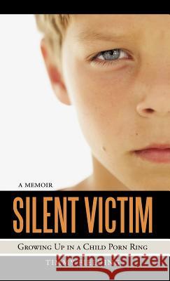 Silent Victim: Growing Up in a Child Porn Ring Fielding, Timmy 9781469758305