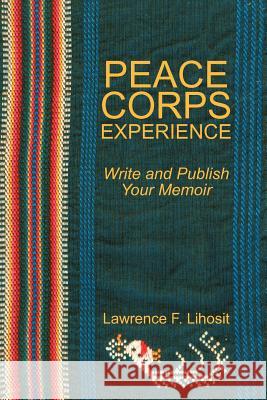 Peace Corps Experience: Write and Publish Your Memoir Lihosit, Lawrence F. 9781469760902