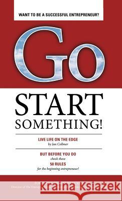 Go Start Something: Live Life on the Edge Collmer, Jan 9781469763699 iUniverse.com