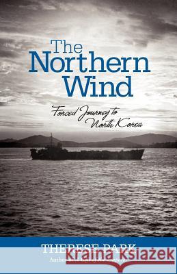 The Northern Wind: Forced Journey to North Korea Park, Therese 9781469769080