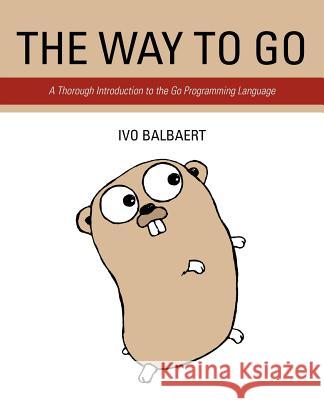 The Way to Go: A Thorough Introduction to the Go Programming Language Balbaert, Ivo 9781469769165 iUniverse.com