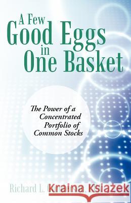 A Few Good Eggs in One Basket: The Power of a Concentrated Portfolio of Common Stocks Gunderson Cfa, Richard L. 9781469771717 iUniverse.com
